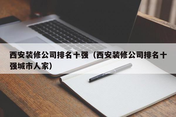 西安裝修公司排名十強（西安裝修公司排名十強城市人家）