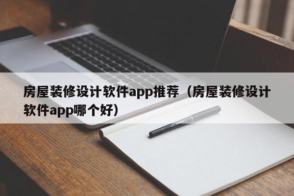 房屋裝修設(shè)計(jì)軟件app推薦（房屋裝修設(shè)計(jì)軟件app哪個(gè)好）