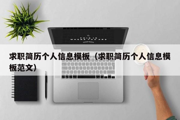 求職簡歷個(gè)人信息模板（求職簡歷個(gè)人信息模板范文）