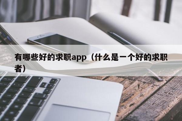 有哪些好的求職app（什么是一個(gè)好的求職者）