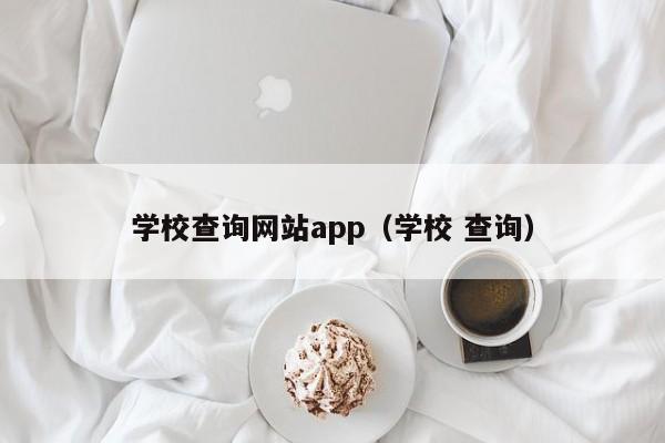 學校查詢網(wǎng)站app（學校 查詢）