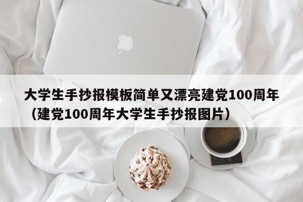 大學(xué)生手抄報模板簡單又漂亮建黨100周年（建黨100周年大學(xué)生手抄報圖片）