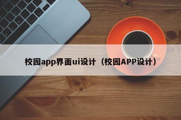 校園app界面ui設(shè)計(jì)（校園APP設(shè)計(jì)）