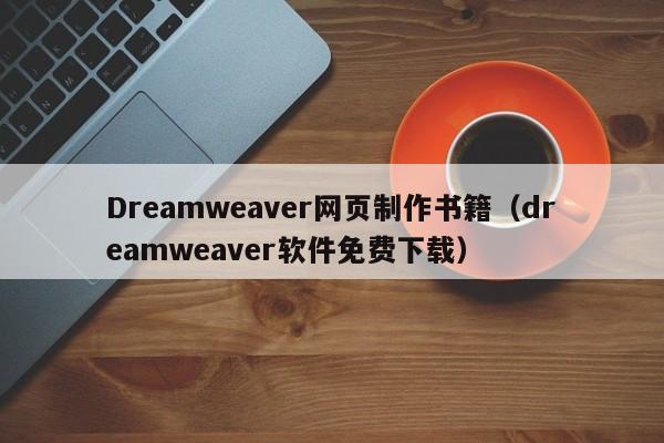 Dreamweaver網(wǎng)頁制作書籍（dreamweaver軟件免費下載）