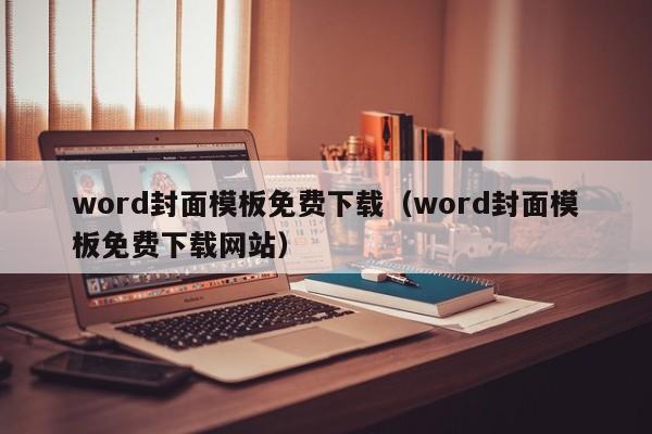 word封面模板免費下載（word封面模板免費下載網(wǎng)站）