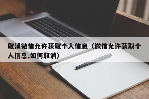 取消微信允許獲取個人信息（微信允許獲取個人信息,如何取消）