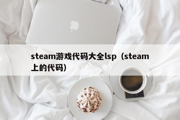 steam游戲代碼大全lsp（steam上的代碼）