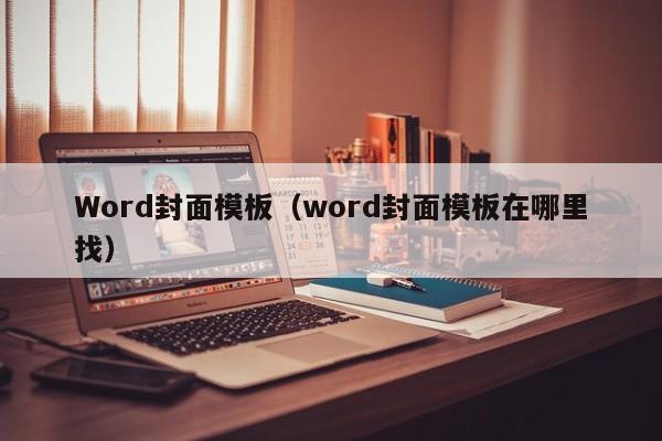 Word封面模板（word封面模板在哪里找）