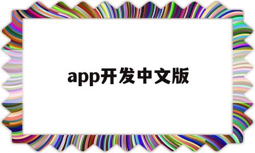 app開(kāi)發(fā)中文版(中文app開(kāi)發(fā)軟件)