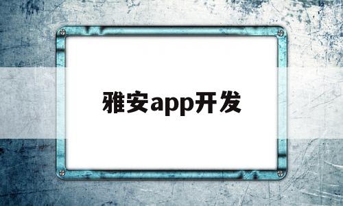 雅安app開發(fā)(四川安卓軟件開發(fā))